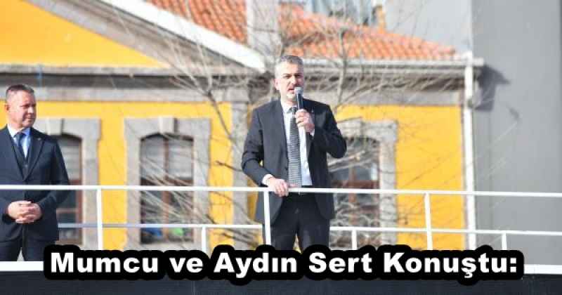 Mumcu ve Aydın Sert Konuştu: