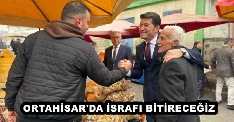 ORTAHİSAR'DA İSRAFI BİTİRECEĞİZ