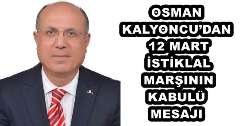 OSMAN KALYONCU’DAN 12 MART İSTİKLAL MARŞININ KABULÜ MESAJI