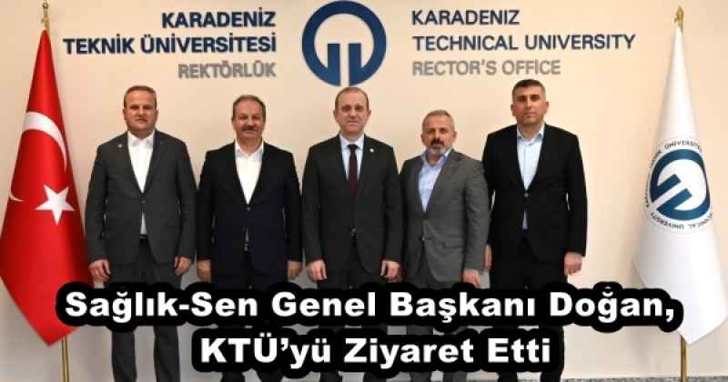 Sağlık-Sen Genel Başkanı Doğan, KTÜ’yü Ziyaret Etti