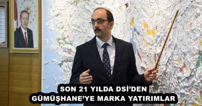 SON 21 YILDA DSİ’DEN GÜMÜŞHANE’YE MARKA YATIRIMLAR