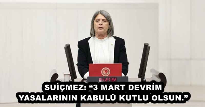 SUİÇMEZ: “3 MART DEVRİM YASALARININ KABULÜ KUTLU OLSUN.”