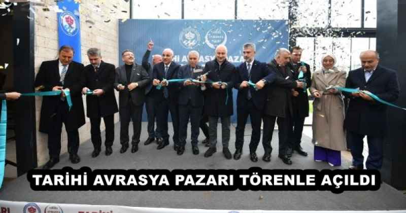 TARİHİ AVRASYA PAZARI TÖRENLE AÇILDI