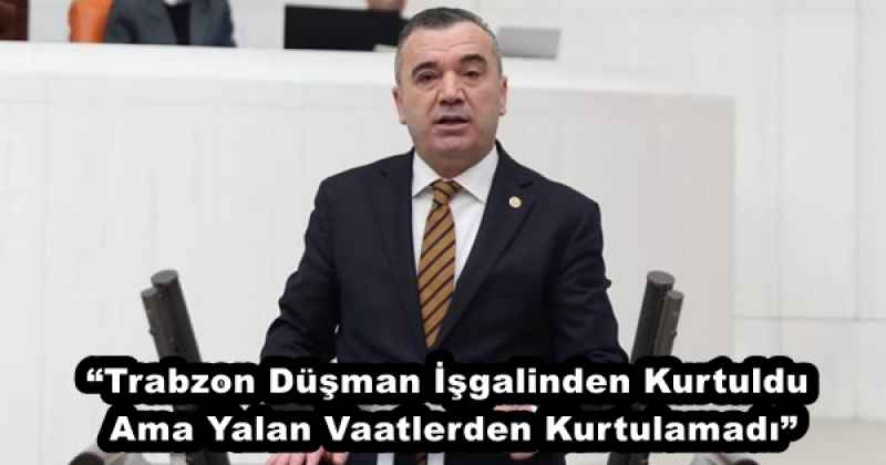 “Trabzon Düşman İşgalinden Kurtuldu Ama Yalan Vaatlerden Kurtulamadı”