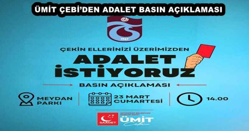 ÜMİT ÇEBİ’DEN ADALET BASIN AÇIKLAMASI