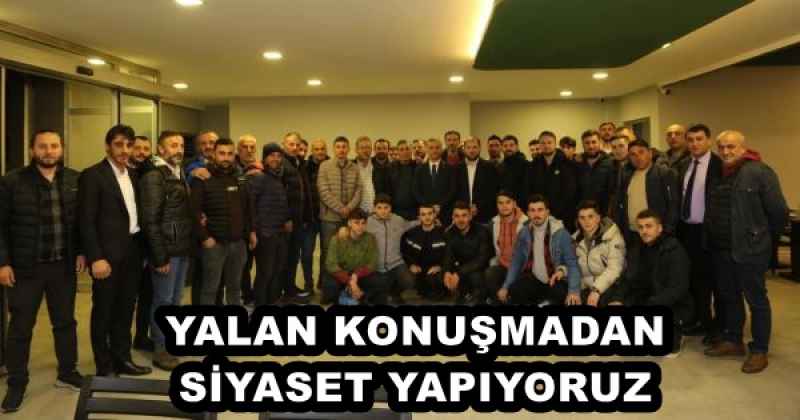 YALAN KONUŞMADAN SİYASET YAPIYORUZ 