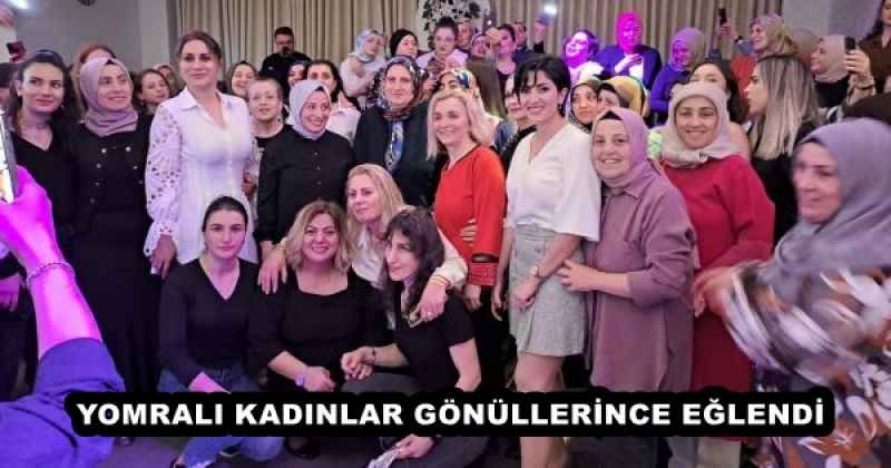 YOMRALI KADINLAR GÖNÜLLERİNCE EĞLENDİ