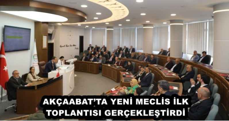 AKÇAABAT’TA YENİ MECLİS İLK TOPLANTISI GERÇEKLEŞTİRDİ