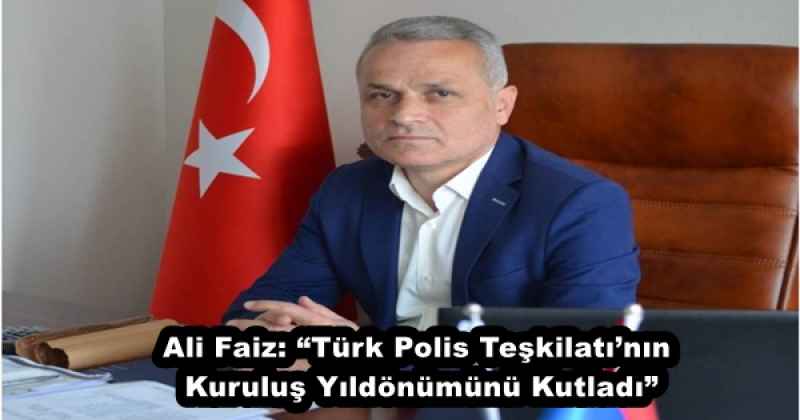 Ali Faiz: “Türk Polis Teşkilatı’nın Kuruluş Yıldönümünü Kutladı”