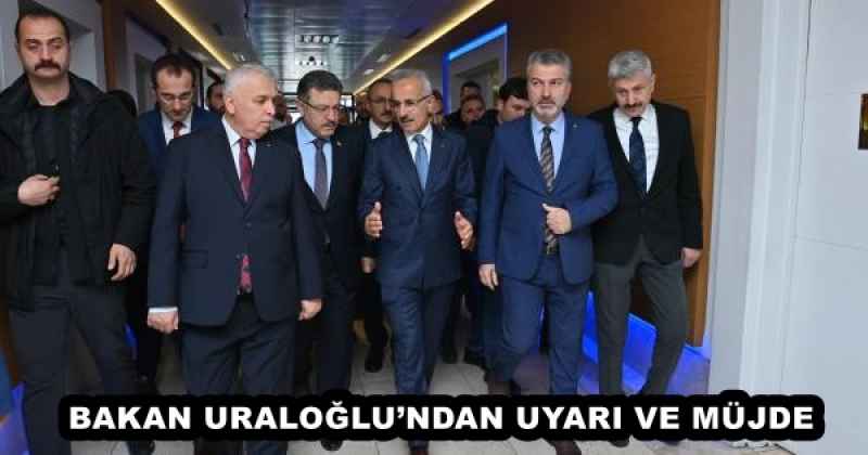 BAKAN URALOĞLU’NDAN UYARI VE MÜJDE