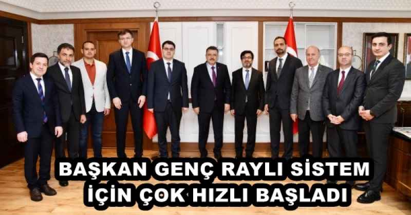 BAŞKAN GENÇ RAYLI SİSTEM İÇİN ÇOK HIZLI BAŞLADI