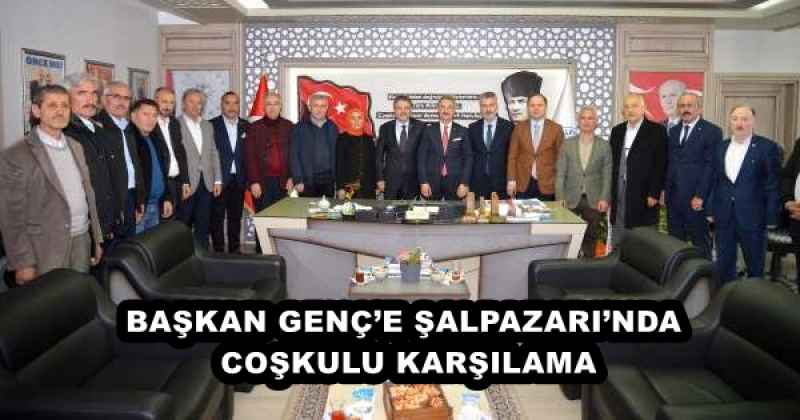 BAŞKAN GENÇ’E ŞALPAZARI’NDA COŞKULU KARŞILAMA