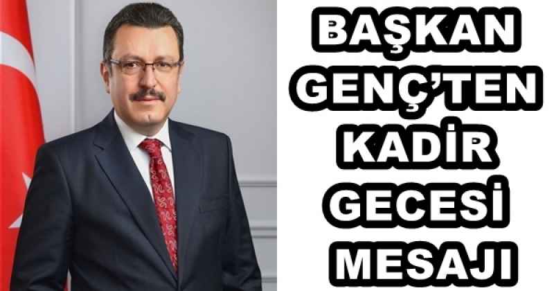 BAŞKAN GENÇ’TEN KADİR GECESİ MESAJI