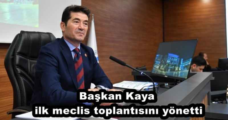 Başkan Kaya ilk meclis toplantısını yönetti