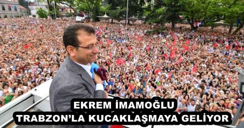 EKREM İMAMOĞLU TRABZON’LA KUCAKLAŞMAYA GELİYOR 