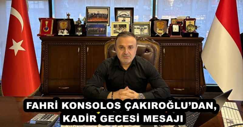 FAHRİ KONSOLOS ÇAKIROĞLU’DAN,  KADİR GECESİ MESAJI