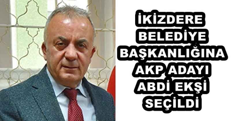 İKİZDERE BELEDİYE BAŞKANLIĞINA AKP ADAYI ABDİ EKŞİ SEÇİLDİ