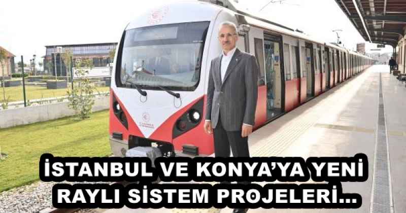 İSTANBUL VE KONYA’YA YENİ RAYLI SİSTEM PROJELERİ…