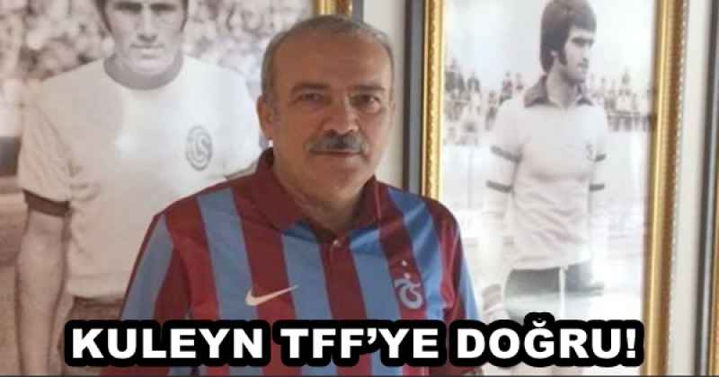 KULEYN TFF’YE DOĞRU!