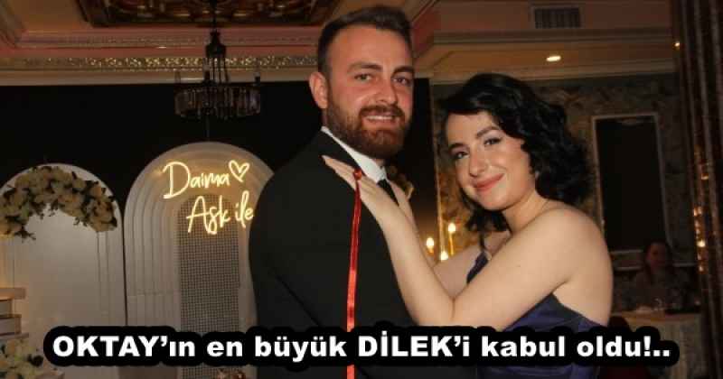 OKTAY’ın en büyük DİLEK’i kabul oldu!..