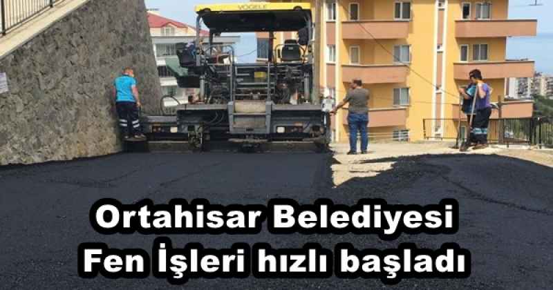 Ortahisar Belediyesi Fen İşleri hızlı başladı