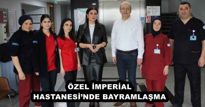 ÖZEL İMPERİAL HASTANESİ’NDE BAYRAMLAŞMA