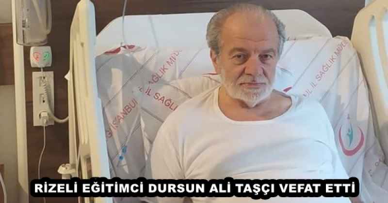 RİZELİ EĞİTİMCİ DURSUN ALİ TAŞÇI VEFAT ETTİ