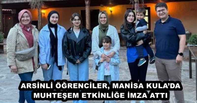 ARSİNLİ ÖĞRENCİLER, MANİSA KULA’DA MUHTEŞEM ETKİNLİĞE İMZA ATTI