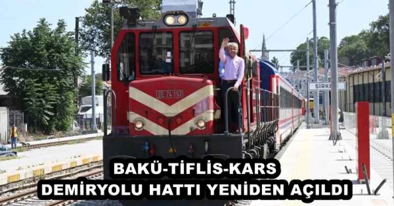 BAKÜ-TİFLİS-KARS DEMİRYOLU HATTI YENİDEN AÇILDI