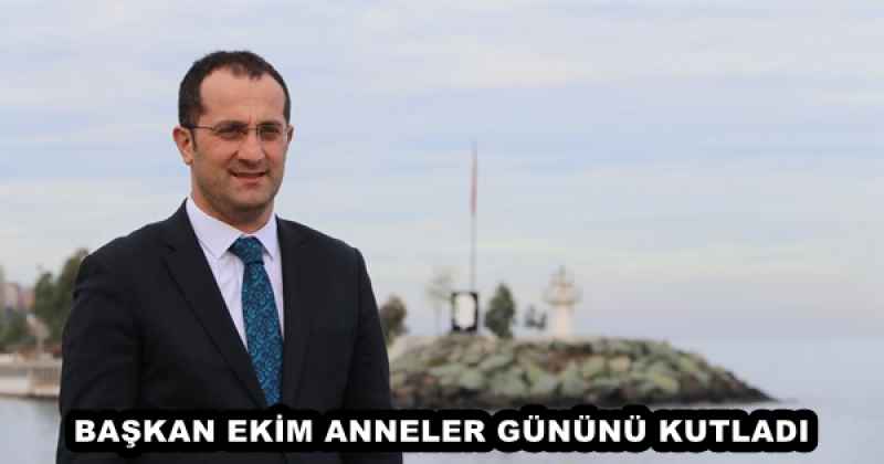 BAŞKAN EKİM ANNELER GÜNÜNÜ KUTLADI