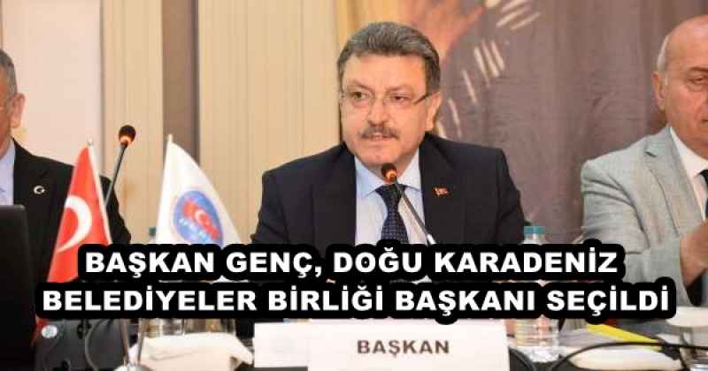 BAŞKAN GENÇ, DOĞU KARADENİZ BELEDİYELER BİRLİĞİ BAŞKANI SEÇİLDİ