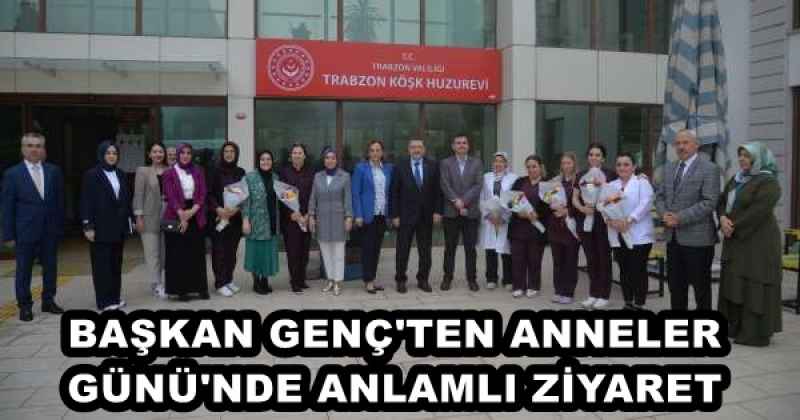 BAŞKAN GENÇ'TEN ANNELER GÜNÜ'NDE ANLAMLI ZİYARET