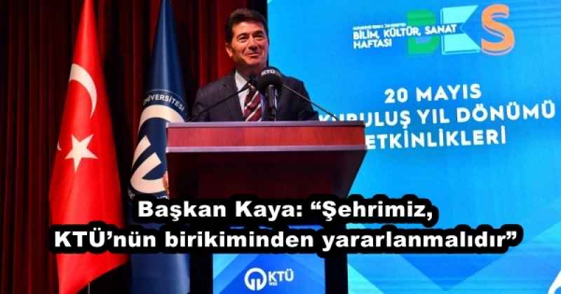 Başkan Kaya: “Şehrimiz, KTÜ’nün birikiminden yararlanmalıdır”