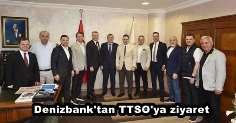 Denizbank'tan TTSO'ya ziyaret