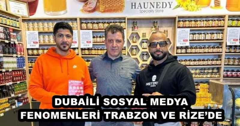 DUBAİLİ SOSYAL MEDYA FENOMENLERİ TRABZON VE RİZE’DE