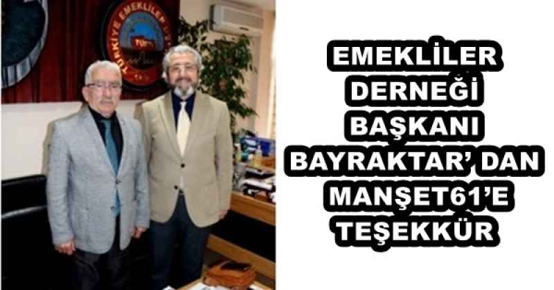 EMEKLİLER  DERNEĞİ  BAŞKANI BAYRAKTAR’ DAN  MANŞET61’E  TEŞEKKÜR