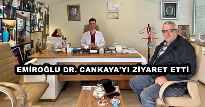 EMİROĞLU DR. CANKAYA'YI ZİYARET ETTİ