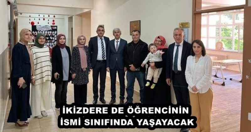 İKİZDERE DE ÖĞRENCİNİN İSMİ SINIFINDA YAŞAYACAK