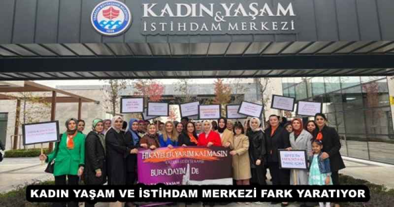 KADIN YAŞAM VE İSTİHDAM MERKEZİ FARK YARATIYOR