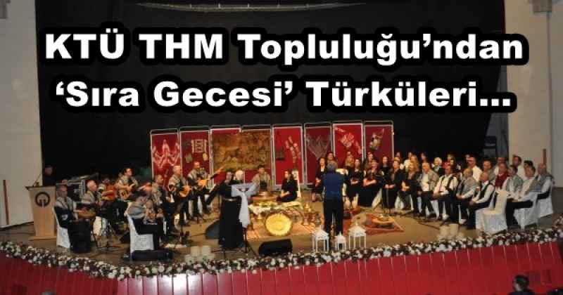 KTÜ THM Topluluğu’ndan ‘Sıra Gecesi’ Türküleri…