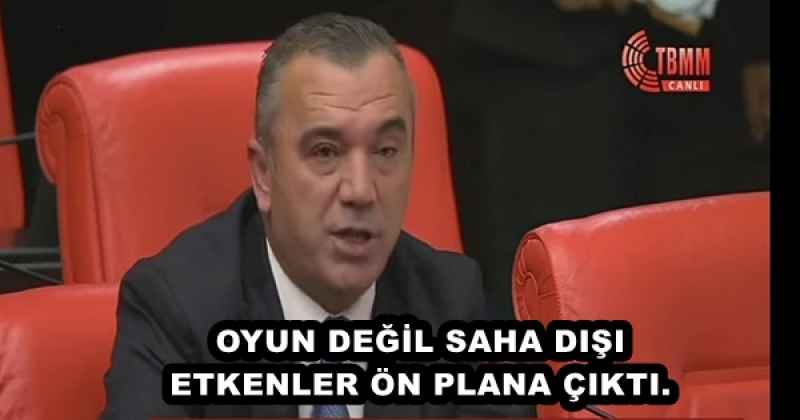 OYUN DEĞİL SAHA DIŞI ETKENLER ÖN PLANA ÇIKTI.