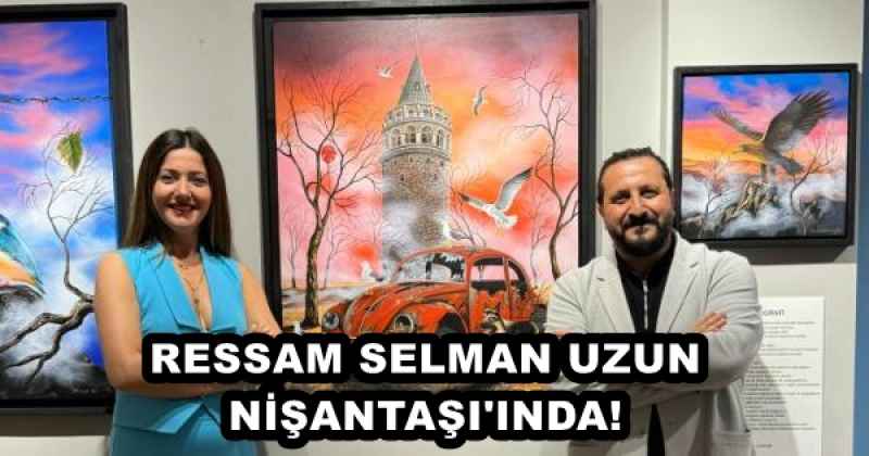 RESSAM SELMAN UZUN NİŞANTAŞI'INDA!