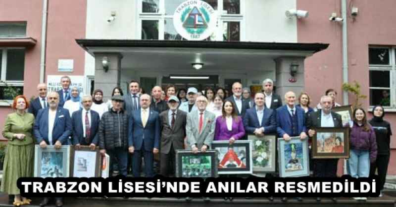 TRABZON LİSESİ’NDE ANILAR RESMEDİLDİ