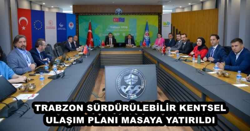 TRABZON SÜRDÜRÜLEBİLİR KENTSEL ULAŞIM PLANI MASAYA YATIRILDI