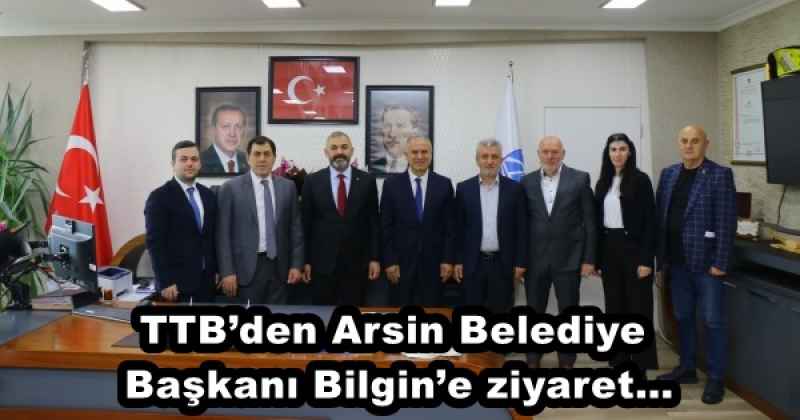 TTB’den Arsin Belediye Başkanı Bilgin’e ziyaret…