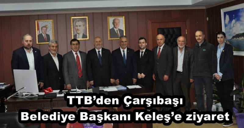 TTB’den Çarşıbaşı Belediye Başkanı Keleş’e ziyaret