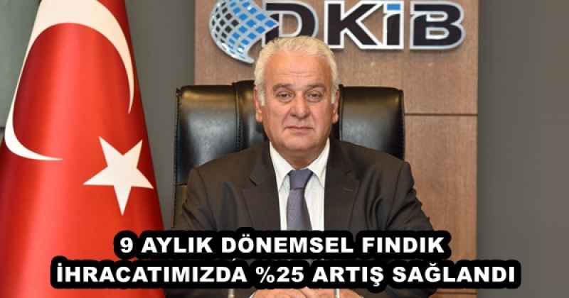 9 AYLIK DÖNEMSEL FINDIK İHRACATIMIZDA %25 ARTIŞ SAĞLANDI