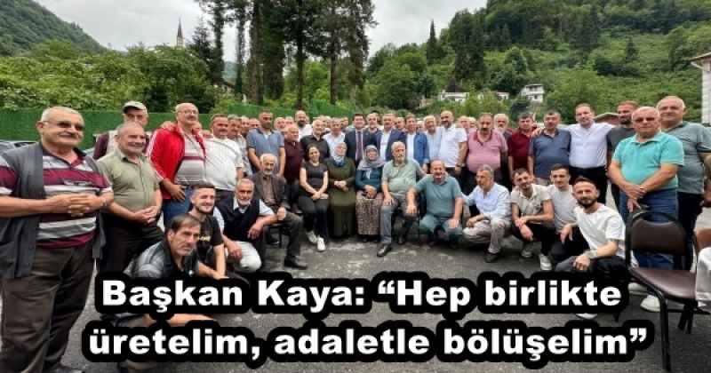 Başkan Kaya: “Hep birlikte üretelim, adaletle bölüşelim”