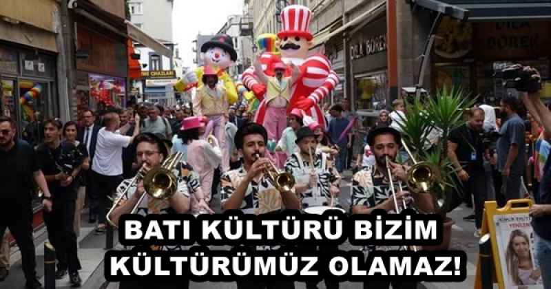 BATI KÜLTÜRÜ BİZİM KÜLTÜRÜMÜZ OLAMAZ!