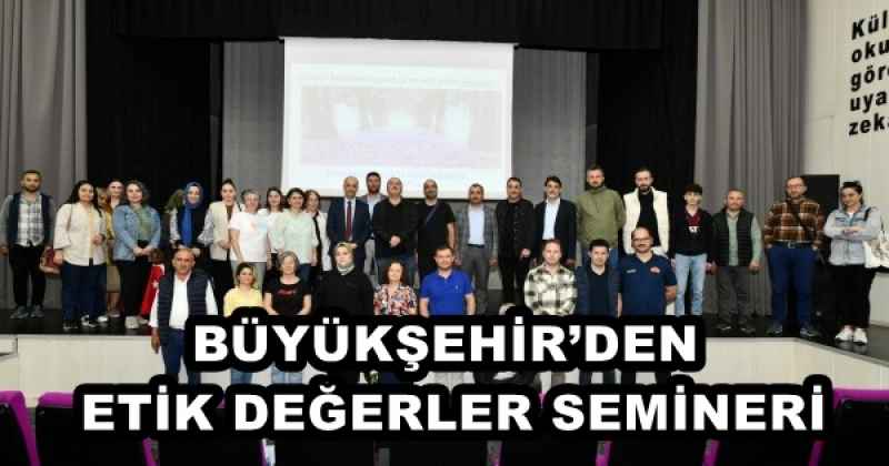 BÜYÜKŞEHİR’DEN ETİK DEĞERLER SEMİNERİ